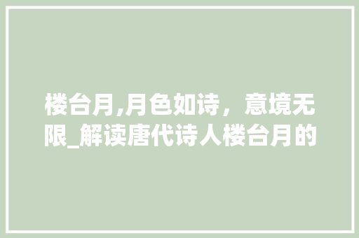 楼台月,月色如诗，意境无限_解读唐代诗人楼台月的诗歌世界