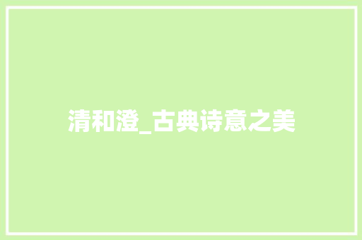 清和澄_古典诗意之美