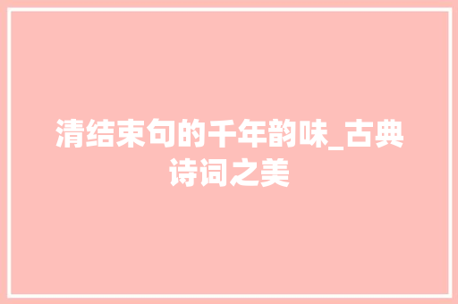 清结束句的千年韵味_古典诗词之美