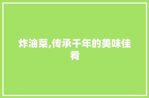 炸油菜,传承千年的美味佳肴