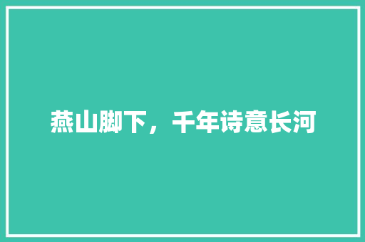 燕山脚下，千年诗意长河