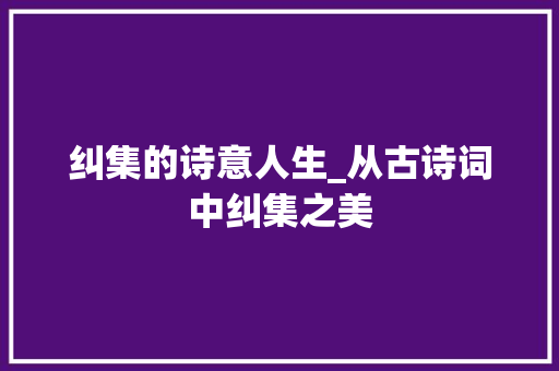 纠集的诗意人生_从古诗词中纠集之美