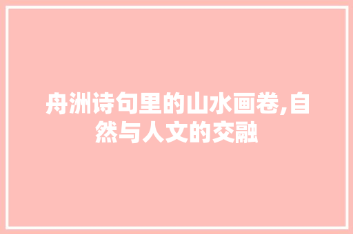 舟洲诗句里的山水画卷,自然与人文的交融