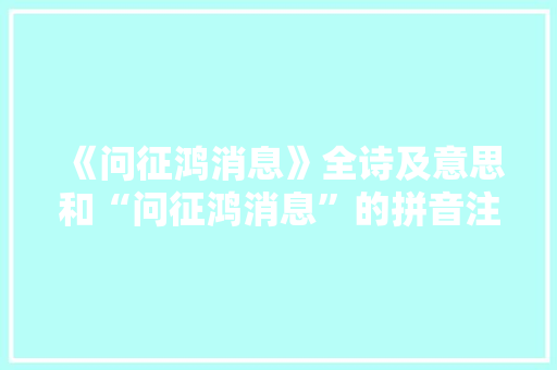 《问征鸿消息》全诗及意思和“问征鸿消息”的拼音注释
