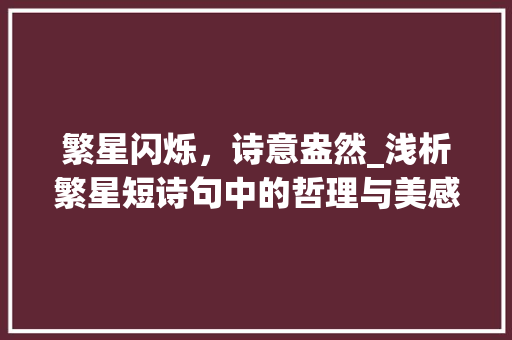 繁星闪烁，诗意盎然_浅析繁星短诗句中的哲理与美感 诗词体裁