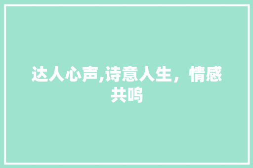 达人心声,诗意人生，情感共鸣