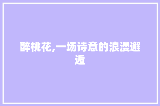 醉桃花,一场诗意的浪漫邂逅