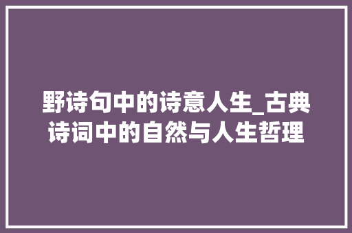 野诗句中的诗意人生_古典诗词中的自然与人生哲理