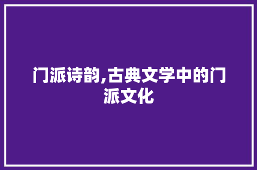 门派诗韵,古典文学中的门派文化