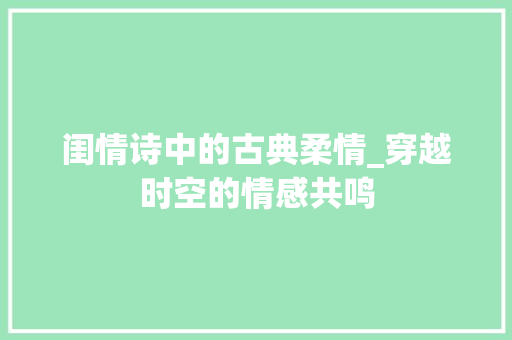 闺情诗中的古典柔情_穿越时空的情感共鸣