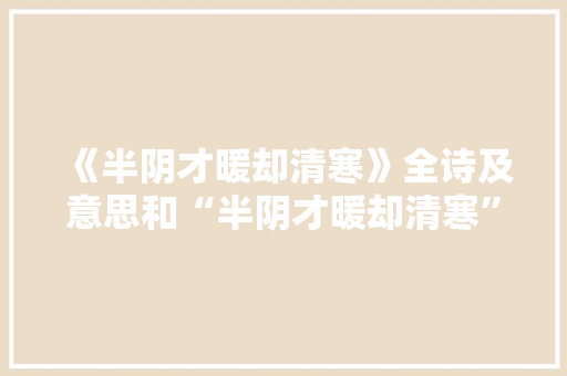 《半阴才暖却清寒》全诗及意思和“半阴才暖却清寒”的拼音注释 诗词鉴赏