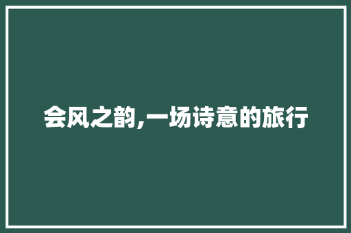 会风之韵,一场诗意的旅行