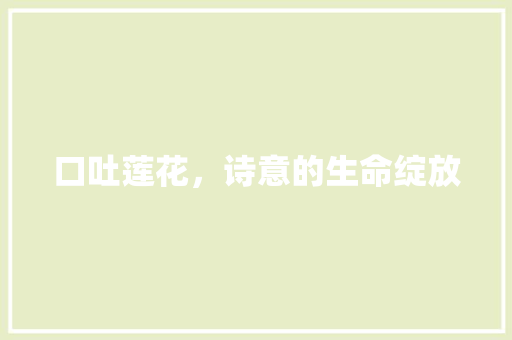 口吐莲花，诗意的生命绽放