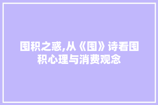 囤积之惑,从《囤》诗看囤积心理与消费观念