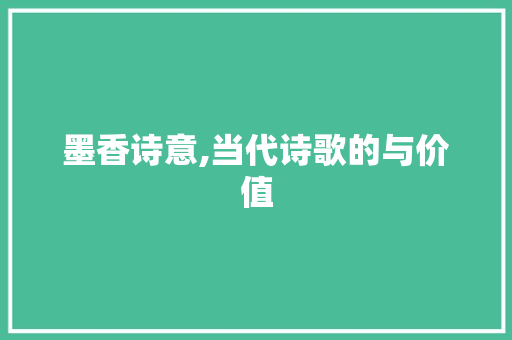 墨香诗意,当代诗歌的与价值