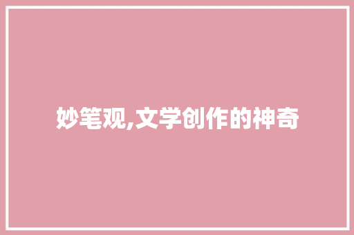 妙笔观,文学创作的神奇