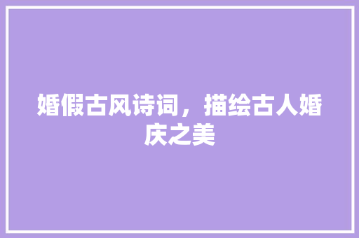 婚假古风诗词，描绘古人婚庆之美