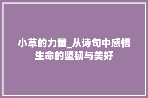 小草的力量_从诗句中感悟生命的坚韧与美好