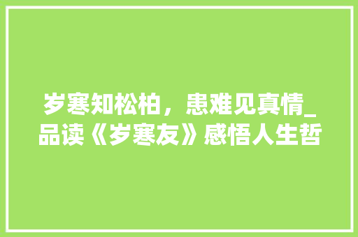 岁寒知松柏，患难见真情_品读《岁寒友》感悟人生哲理
