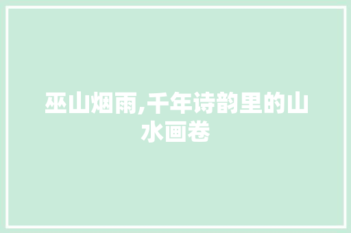 巫山烟雨,千年诗韵里的山水画卷
