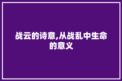 战云的诗意,从战乱中生命的意义