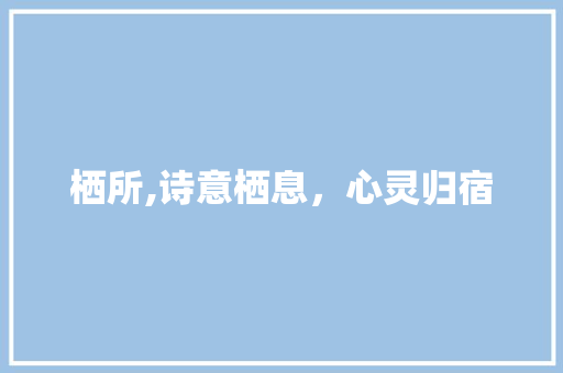 栖所,诗意栖息，心灵归宿