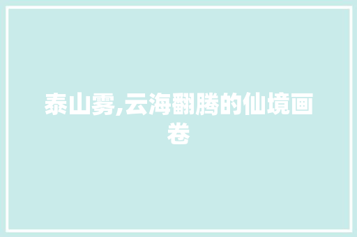 泰山雾,云海翻腾的仙境画卷