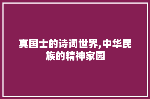 真国士的诗词世界,中华民族的精神家园