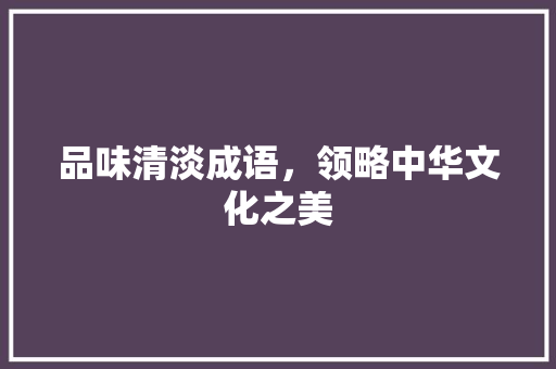 品味清淡成语，领略中华文化之美