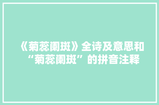 《菊蕊阑斑》全诗及意思和“菊蕊阑斑”的拼音注释