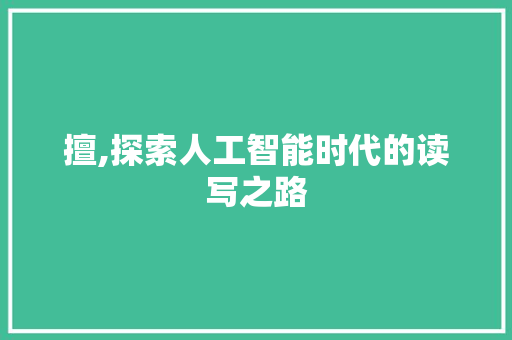 擅,探索人工智能时代的读写之路
