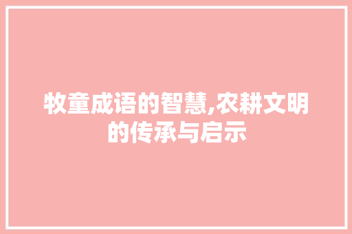 牧童成语的智慧,农耕文明的传承与启示