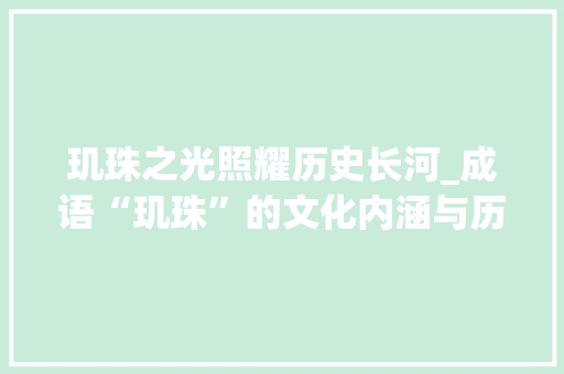 玑珠之光照耀历史长河_成语“玑珠”的文化内涵与历史价值