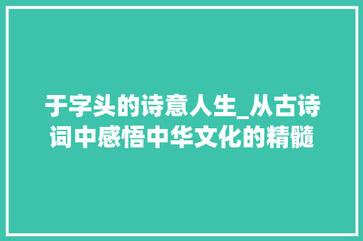 于字头的诗意人生_从古诗词中感悟中华文化的精髓
