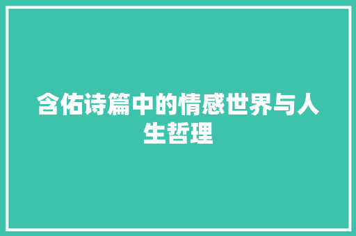 含佑诗篇中的情感世界与人生哲理