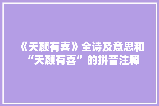 《天颜有喜》全诗及意思和“天颜有喜”的拼音注释
