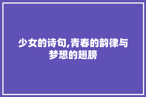 少女的诗句,青春的韵律与梦想的翅膀 诗词体裁