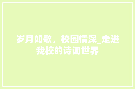 岁月如歌，校园情深_走进我校的诗词世界 项目报告