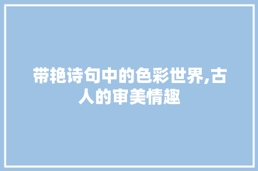 带艳诗句中的色彩世界,古人的审美情趣