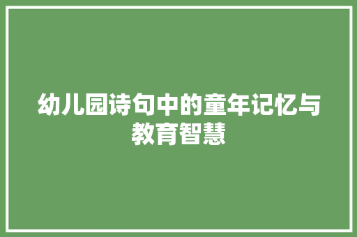 幼儿园诗句中的童年记忆与教育智慧 职场写作