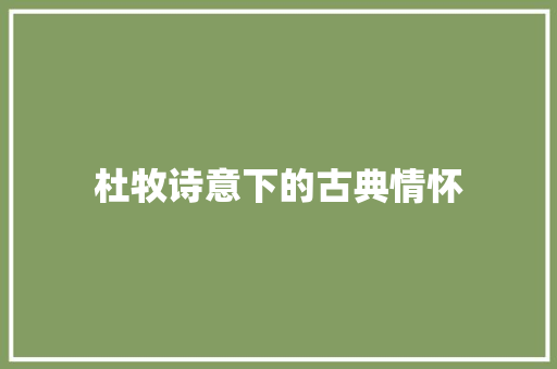 杜牧诗意下的古典情怀