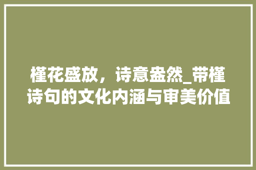 槿花盛放，诗意盎然_带槿诗句的文化内涵与审美价值