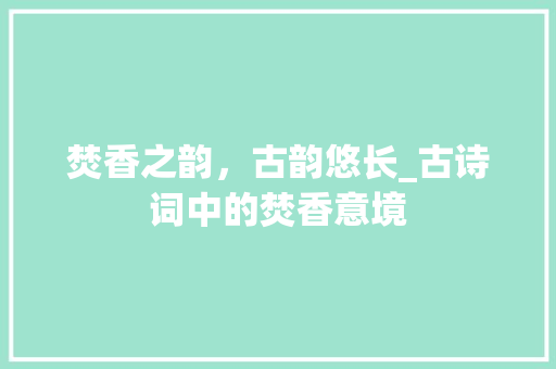 焚香之韵，古韵悠长_古诗词中的焚香意境