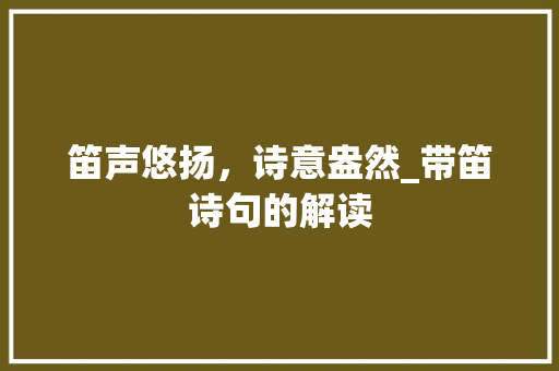 笛声悠扬，诗意盎然_带笛诗句的解读