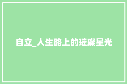 自立_人生路上的璀璨星光 应用文