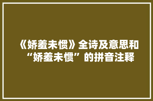 《娇羞未惯》全诗及意思和“娇羞未惯”的拼音注释