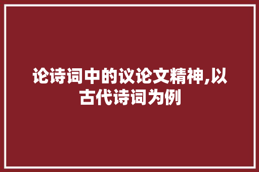 论诗词中的议论文精神,以古代诗词为例