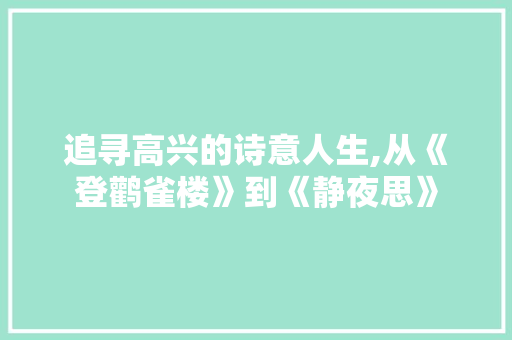 追寻高兴的诗意人生,从《登鹳雀楼》到《静夜思》 诗词体裁
