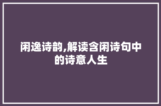 闲逸诗韵,解读含闲诗句中的诗意人生