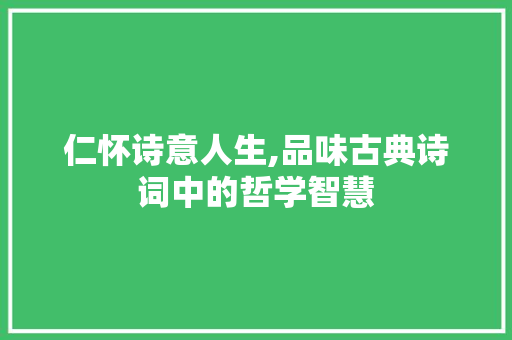 仁怀诗意人生,品味古典诗词中的哲学智慧